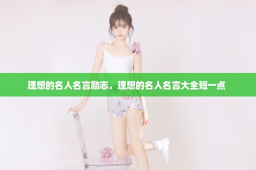 理想的名人名言励志，理想的名人名言大全短一点 