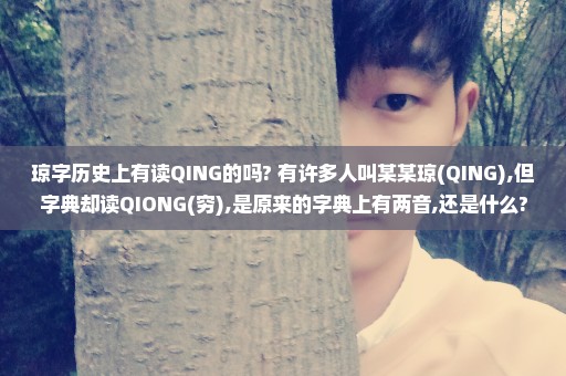 琼字历史上有读QING的吗? 有许多人叫某某琼(QING),但字典却读QIONG(穷),是原来的字典上有两音,还是什么?
