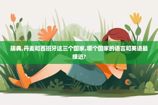 瑞典,丹麦和西班牙这三个国家,哪个国家的语言和英语最接近?