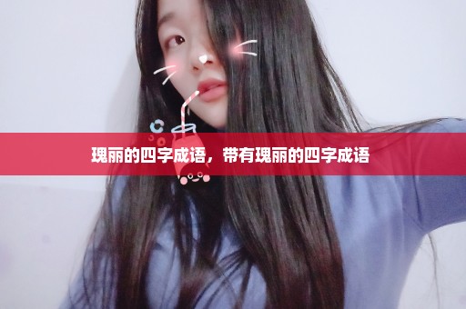 瑰丽的四字成语，带有瑰丽的四字成语 