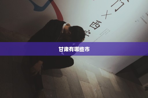 甘肃有哪些市