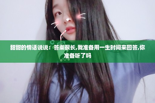 甜甜的情话说说：答案很长,我准备用一生时间来回答,你准备听了吗