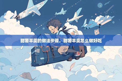 甜薯羊羹的做法步骤，甜薯羊羹怎么做好吃