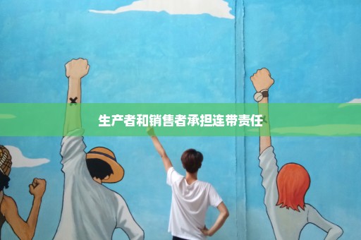 生产者和销售者承担连带责任