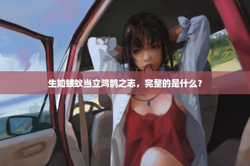 生如蝼蚁当立鸿鹄之志，完整的是什么？
