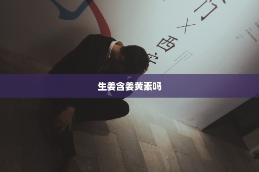 生姜含姜黄素吗