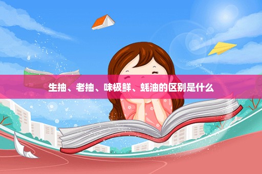 生抽、老抽、味极鲜、蚝油的区别是什么