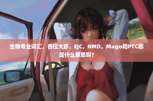 生物专业词汇，各位大虾，EJC，NMD，Mago和PTC都是什么意思啊？