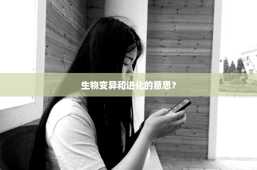 生物变异和进化的意思？