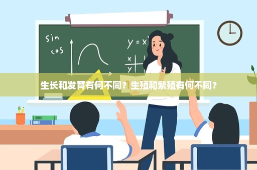 生长和发育有何不同？生殖和繁殖有何不同？