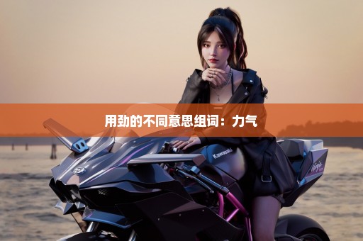 用劲的不同意思组词：力气