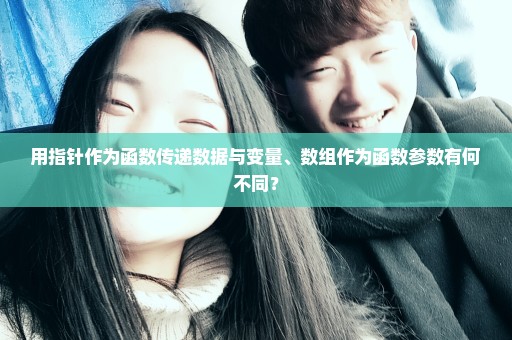 用指针作为函数传递数据与变量、数组作为函数参数有何不同？