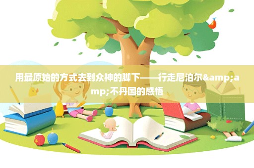 用最原始的方式去到众神的脚下——行走尼泊尔&不丹国的感悟