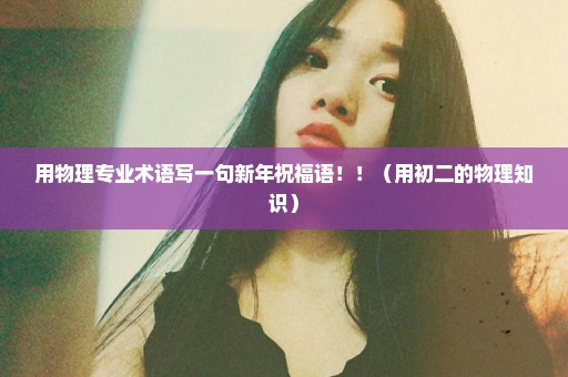 用物理专业术语写一句新年祝福语！！（用初二的物理知识）