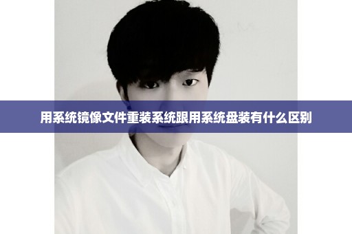 用系统镜像文件重装系统跟用系统盘装有什么区别