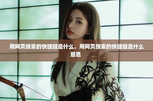 用网页搜索的快捷键是什么，用网页搜索的快捷键是什么意思 