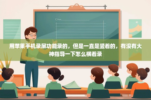 用苹果手机录屏功能录的，但是一直是竖着的，有没有大神指导一下怎么横着录