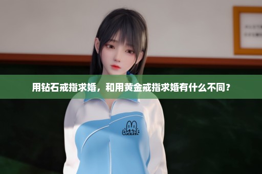 用钻石戒指求婚，和用黄金戒指求婚有什么不同？