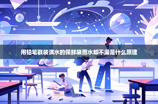用铅笔戳装满水的保鲜袋而水却不漏是什么原理