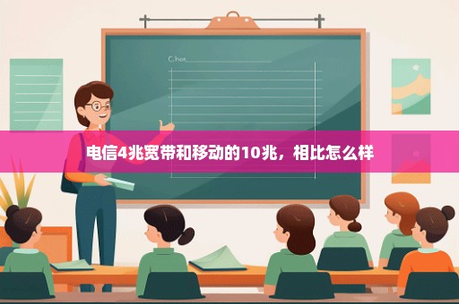 电信4兆宽带和移动的10兆，相比怎么样