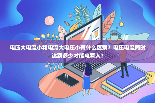 电压大电流小和电流大电压小有什么区别？电压电流同时达到多少才能电着人？