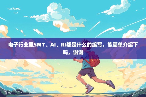 电子行业里SMT、AI、RI都是什么的缩写，能简单介绍下吗，谢谢