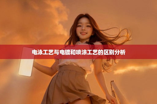 电泳工艺与电镀和喷涂工艺的区别分析