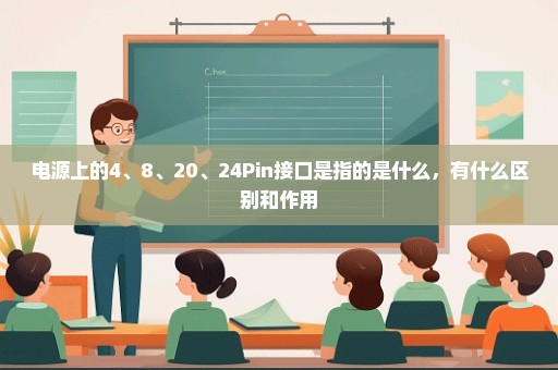 电源上的4、8、20、24Pin接口是指的是什么，有什么区别和作用