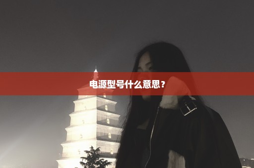 电源型号什么意思？