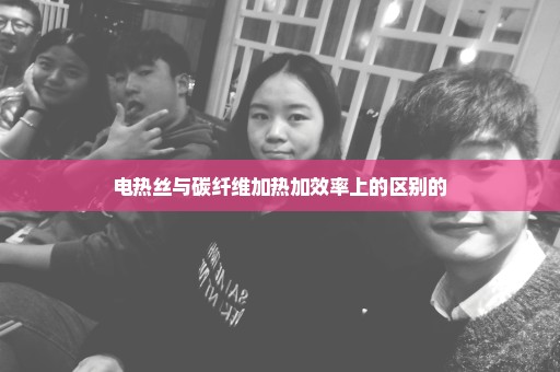 电热丝与碳纤维加热加效率上的区别的