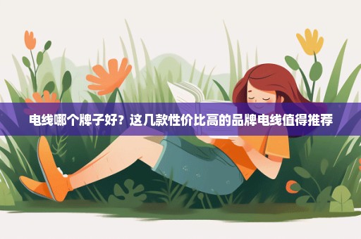 电线哪个牌子好？这几款性价比高的品牌电线值得推荐