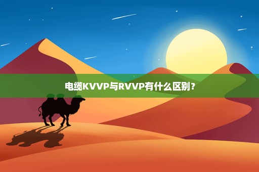 电缆KVVP与RVVP有什么区别？