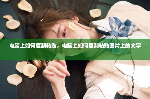 电脑上如何复制粘贴，电脑上如何复制粘贴图片上的文字 