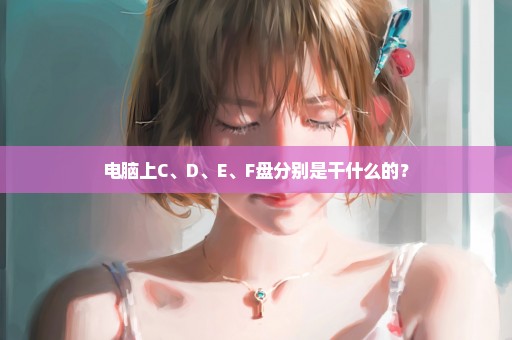 电脑上C、D、E、F盘分别是干什么的？