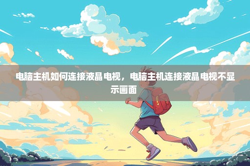 电脑主机如何连接液晶电视，电脑主机连接液晶电视不显示画面 