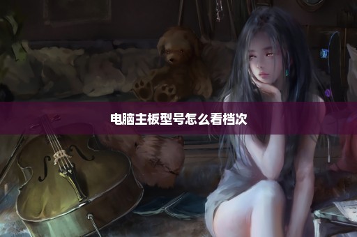 电脑主板型号怎么看档次