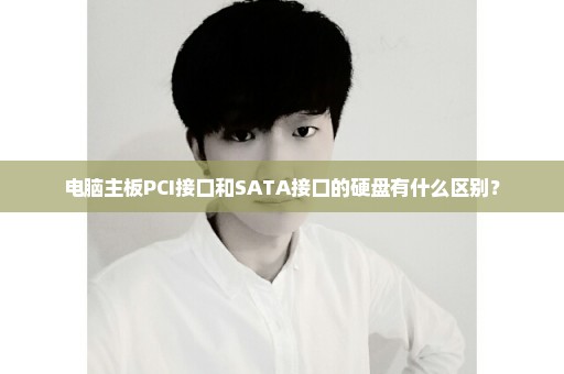 电脑主板PCI接口和SATA接口的硬盘有什么区别？