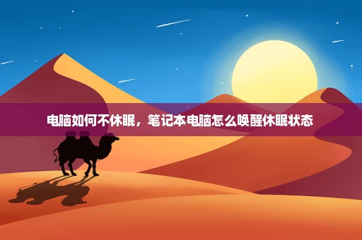 电脑如何不休眠，笔记本电脑怎么唤醒休眠状态 