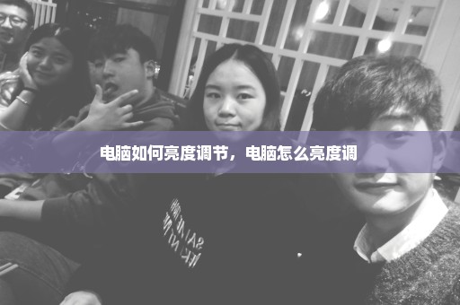 电脑如何亮度调节，电脑怎么亮度调 