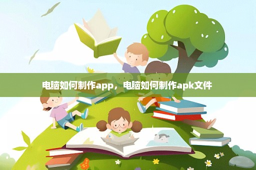 电脑如何制作app，电脑如何制作apk文件 