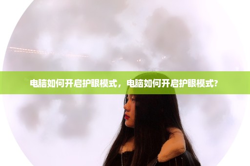 电脑如何开启护眼模式，电脑如何开启护眼模式? 