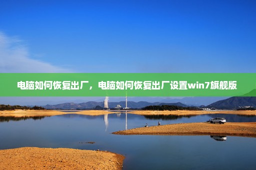 电脑如何恢复出厂，电脑如何恢复出厂设置win7旗舰版 