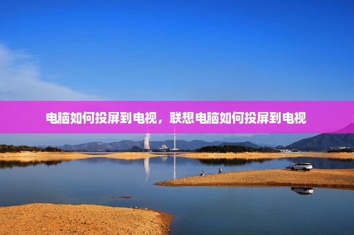 电脑如何投屏到电视，联想电脑如何投屏到电视 