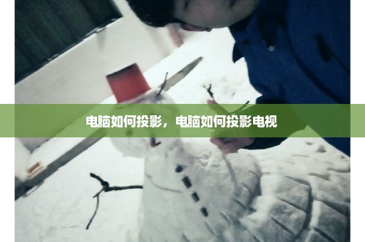 电脑如何投影，电脑如何投影电视 