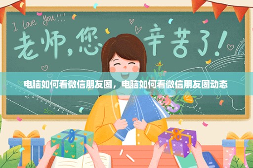 电脑如何看微信朋友圈，电脑如何看微信朋友圈动态 