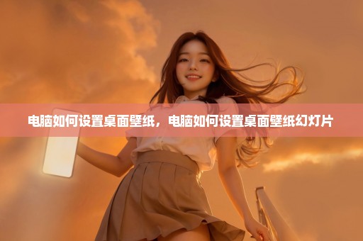 电脑如何设置桌面壁纸，电脑如何设置桌面壁纸幻灯片 