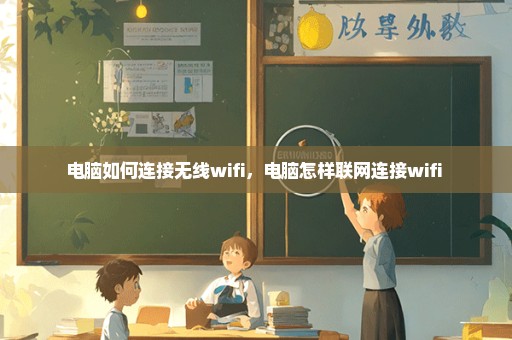 电脑如何连接无线wifi，电脑怎样联网连接wifi 
