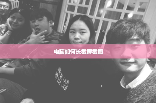 电脑如何长截屏截图