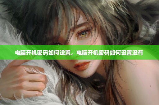 电脑开机密码如何设置，电脑开机密码如何设置没有 