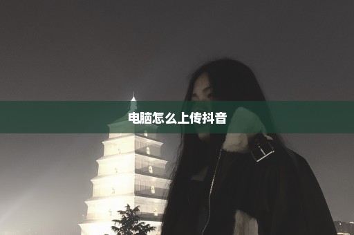 电脑怎么上传抖音